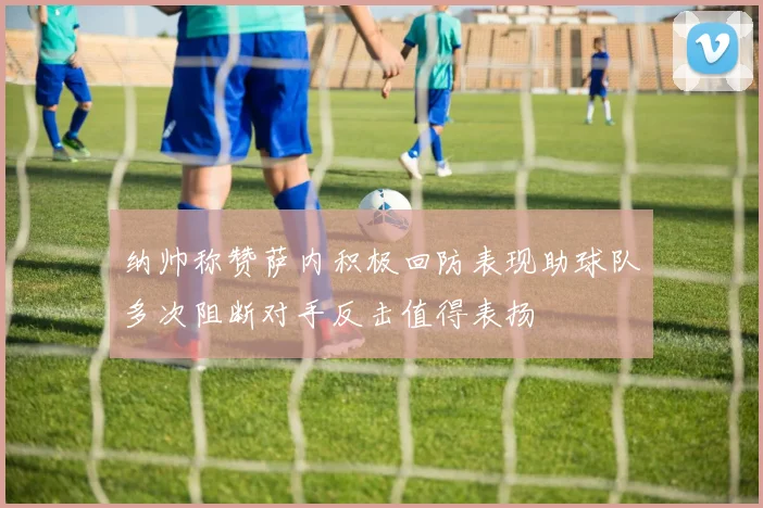 纳帅称赞萨内积极回防表现助球队多次阻断对手反击值得表扬