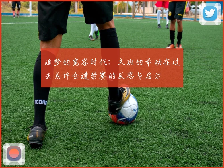 追梦的宽容时代：文班的举动在过去或许会遭禁赛的反思与启示