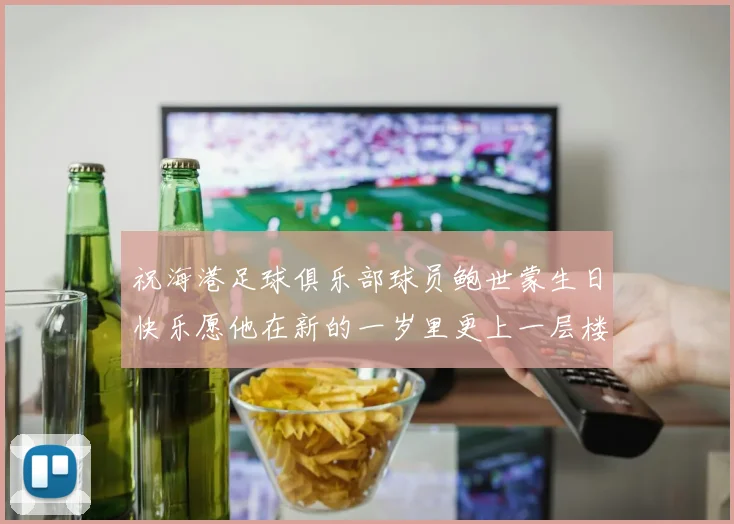 祝海港足球俱乐部球员鲍世蒙生日快乐愿他在新的一岁里更上一层楼